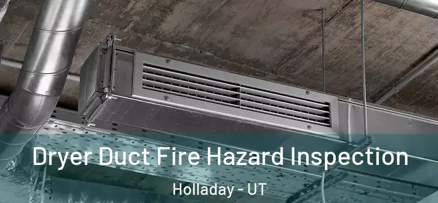 Dryer Duct Fire Hazard Inspection Holladay - UT