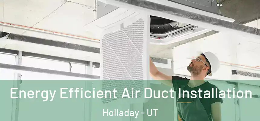  Energy Efficient Air Duct Installation Holladay - UT