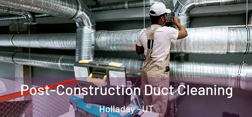 Post-Construction Duct Cleaning Holladay - UT