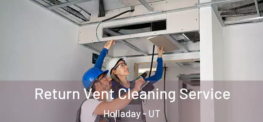 Return Vent Cleaning Service Holladay - UT