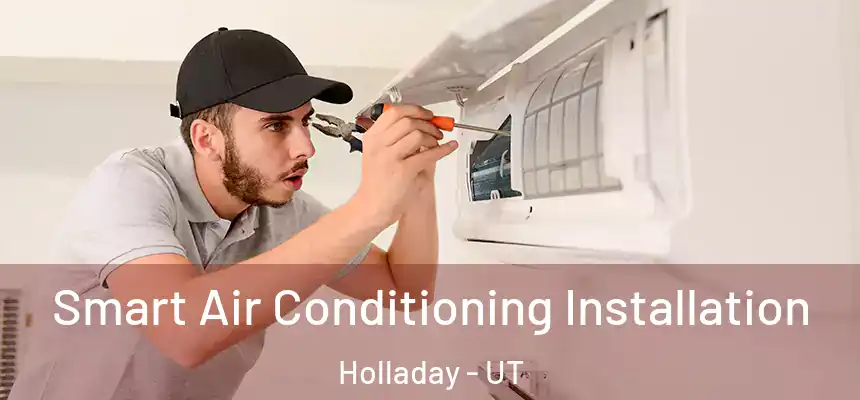 Smart Air Conditioning Installation Holladay - UT